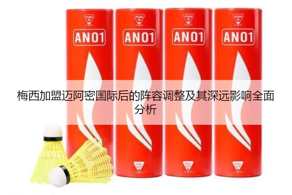 梅西加盟迈阿密国际后的阵容调整及其深远影响全面分析